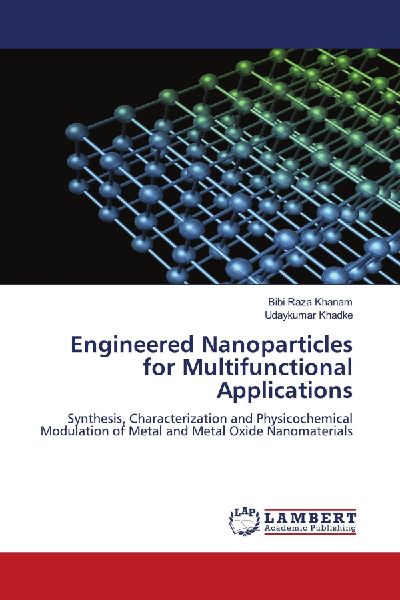 Engineered Nanoparticles for Multifunctional Applications: Synthesis, Characterization and Physicochemical Modulation of Metal and Metal Oxide Nanomaterials