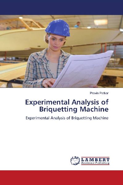 Experimental Analysis of Briquetting Machine: Experimental Analysis of Briquetting Machine