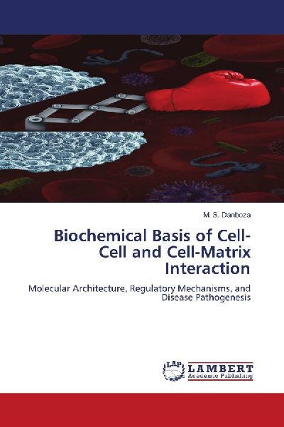 Biochemical Basis of Cell-Cell and Cell-Matrix Interaction: Molecular Architecture, Regulatory Mechanisms, and Disease Pathogenesis