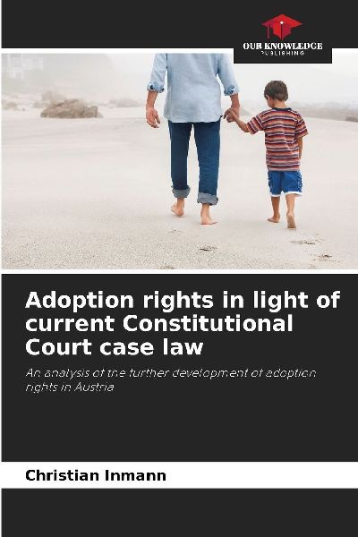 Adoption rights in light of current Constitutional Court case law: An analysis of the further development of adoption rights in Austria