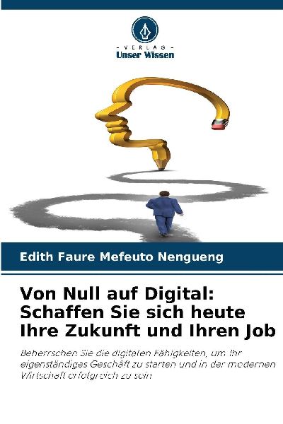 Von Null auf Digital: Schaffen Sie sich heute Ihre Zukunft und Ihren Job: Beherrschen Sie die digitalen Fähigkeiten, um Ihr eigenständiges Geschäft zu starten und in der modernen Wirtschaft erfolgreich zu sein