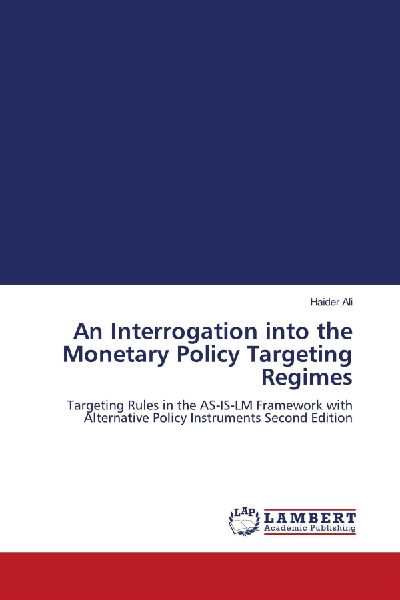 An Interrogation into the Monetary Policy Targeting Regimes: Targeting Rules in the AS-IS-LM Framework with Alternative Policy Instruments Second Edition