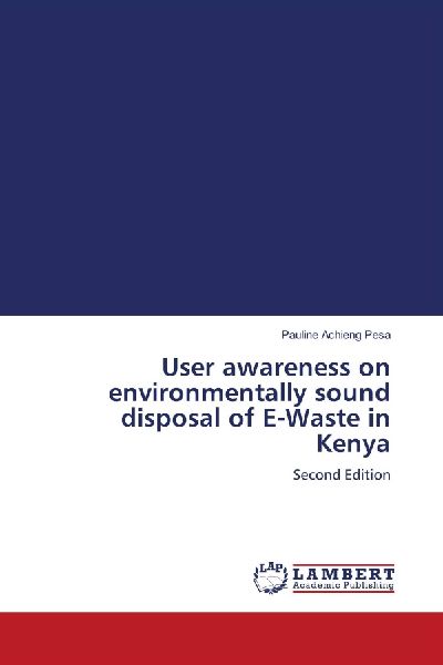 User awareness on environmentally sound disposal of E-Waste in Kenya: Second Edition