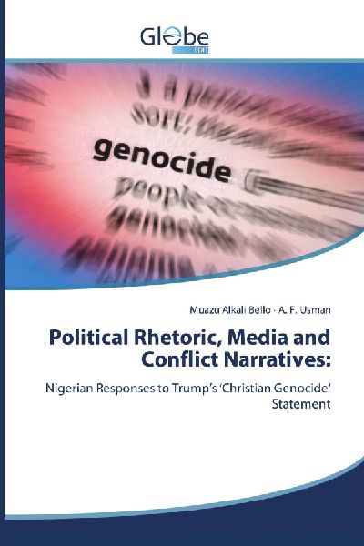 Political Rhetoric, Media and Conflict Narratives:: Nigerian Responses to Trumps Christian Genocide Statement