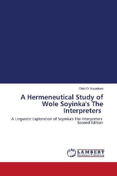 A Hermeneutical Study of Wole Soyinkas The Interpreters: A Linguistic Exploration of Soyinkas The Interpreters Second Edition