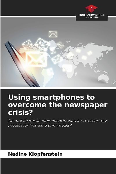 Using smartphones to overcome the newspaper crisis?: Do mobile media offer opportunities for new business models for financing print media?