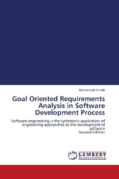 Goal Oriented Requirements Analysis in Software Development Process: Software engineering is the systematic application of engineering approaches to the development of software Second Edition