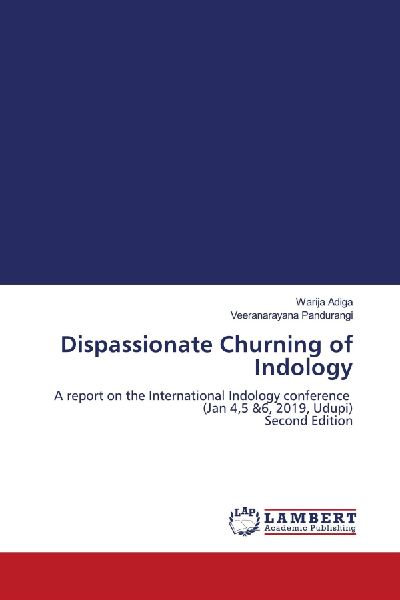 Dispassionate Churning of Indology: A report on the International Indology conference (Jan 4,5 &6, 2019, Udupi) Second Edition