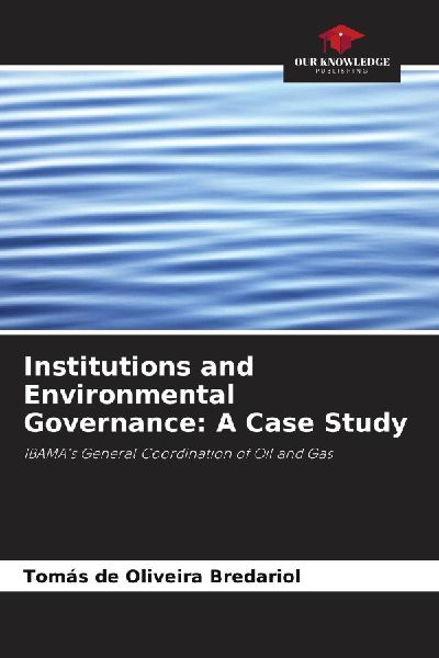 Institutions and Environmental Governance: A Case Study: IBAMAs General Coordination of Oil and Gas