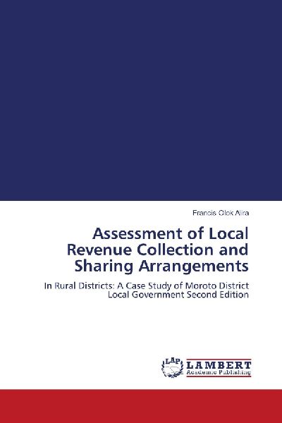 Assessment of Local Revenue Collection and Sharing Arrangements: In Rural Districts: A Case Study of Moroto District Local Government Second Edition