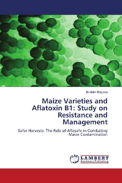 ¿Maize Varieties and Aflatoxin B1: Study on Resistance and Management: Safer Harvests: The Role of Aflasafe in Combating Maize Contamination