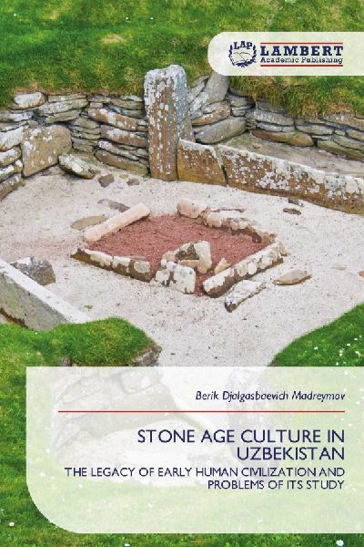 STONE AGE CULTURE IN UZBEKISTAN: THE LEGACY OF EARLY HUMAN CIVILIZATION AND PROBLEMS OF ITS STUDY