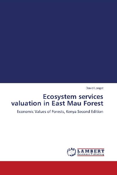 Ecosystem services valuation in East Mau Forest: Economic Values of Forests, Kenya Second Edition