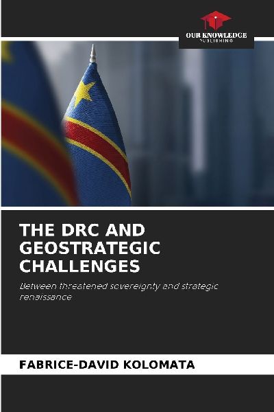 THE DRC AND GEOSTRATEGIC CHALLENGES: Between threatened sovereignty and strategic renaissance