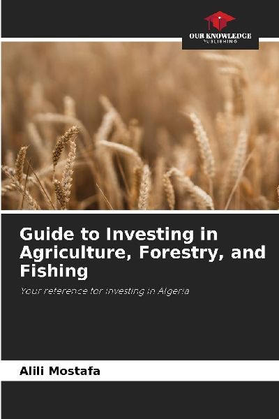 Guide to Investing in Agriculture, Forestry, and Fishing: Your reference for investing in Algeria