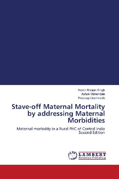 Stave-off Maternal Mortality by addressing Maternal Morbidities: Maternal morbidity in a Rural PHC of Central India Second Edition
