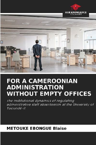FOR A CAMEROONIAN ADMINISTRATION WITHOUT EMPTY OFFICES: The institutional dynamics of regulating administrative staff absenteeism at the University of Yaoundé-II