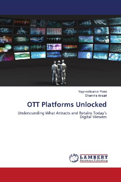 OTT Platforms Unlocked: Understanding What Attracts and Retains Todays Digital Viewers