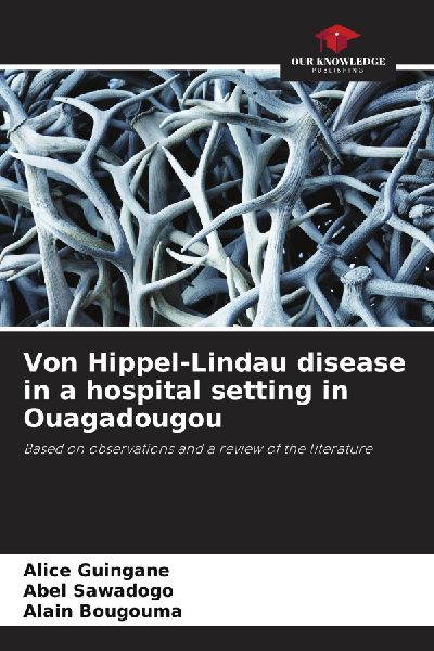 Von Hippel-Lindau disease in a hospital setting in Ouagadougou: Based on observations and a review of the literature