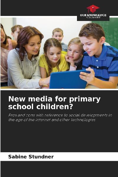 New media for primary school children?: Pros and cons with reference to social developments in the age of the internet and other technologies