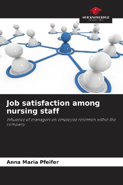 Job satisfaction among nursing staff: Influence of managers on employee retention within the company