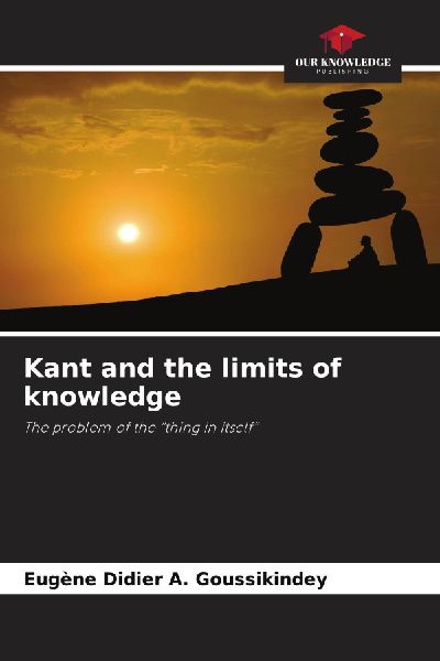 Kant and the limits of knowledge: The problem of the thing in itself