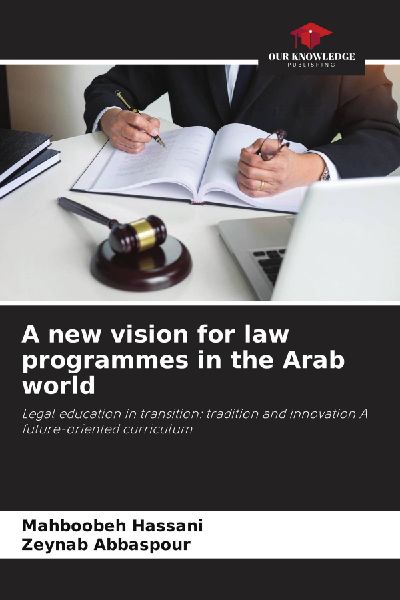 A new vision for law programmes in the Arab world: Legal education in transition: tradition and innovation A future-oriented curriculum