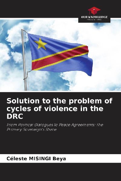 Solution to the problem of cycles of violence in the DRC: From Political Dialogues to Peace Agreements: The Primary Sovereigns Share