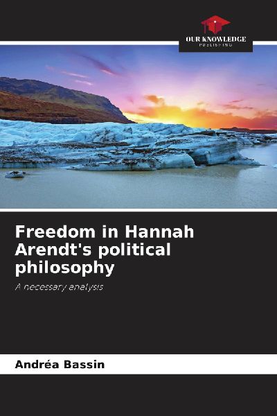 Freedom in Hannah Arendts political philosophy: A necessary analysis