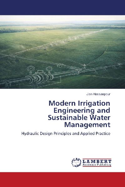 Modern Irrigation Engineering and Sustainable Water Management: Hydraulic Design Principles and Applied Practice