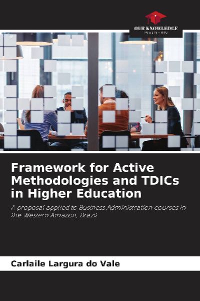 Framework for Active Methodologies and TDICs in Higher Education: A proposal applied to Business Administration courses in the Western Amazon, Brazil