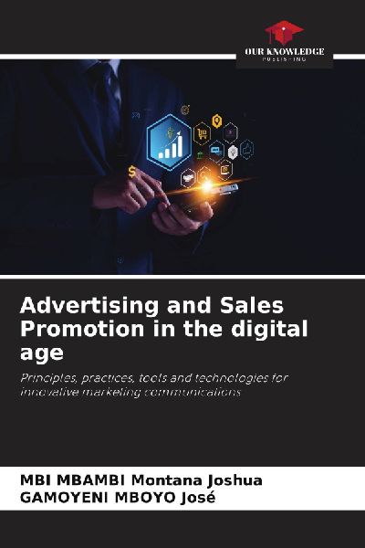 Advertising and Sales Promotion in the digital age: Principles, practices, tools and technologies for innovative marketing communications