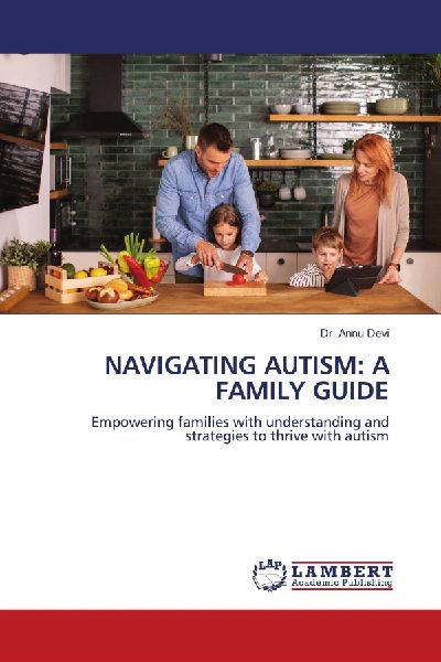 NAVIGATING AUTISM: A FAMILY GUIDE: Empowering families with understanding and strategies to thrive with autism