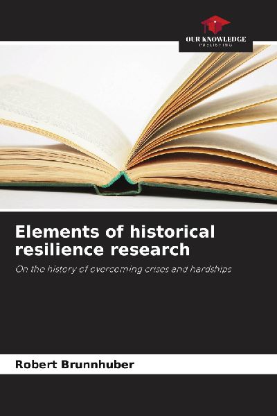 Elements of historical resilience research: On the history of overcoming crises and hardships