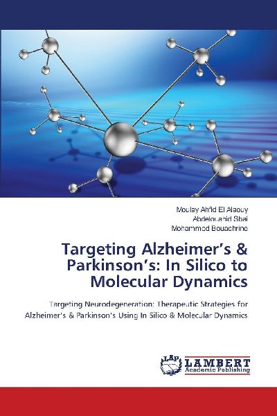 Targeting Alzheimers & Parkinsons: In Silico to Molecular Dynamics: Targeting Neurodegeneration: Therapeutic Strategies for Alzheimers & Parkinsons Using In Silico & Molecular Dynamics