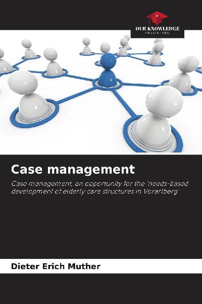 Case management: Case management, an opportunity for the needs-based development of elderly care structures in Vorarlberg