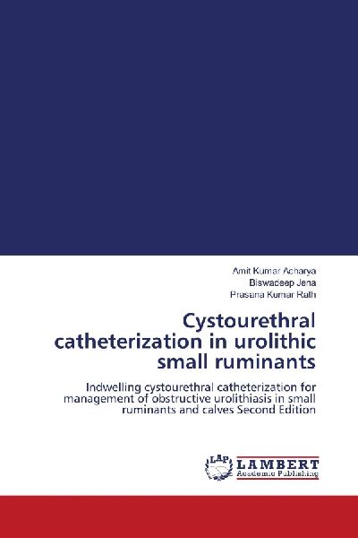 Cystourethral catheterization in urolithic small ruminants: Indwelling cystourethral catheterization for management of obstructive urolithiasis in small ruminants and calves Second Edition