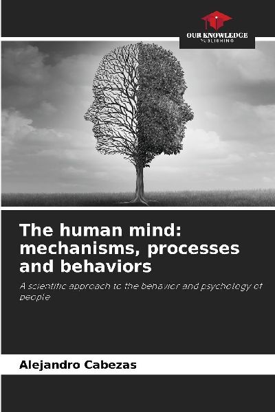 The human mind: mechanisms, processes and behaviors: A scientific approach to the behavior and psychology of people