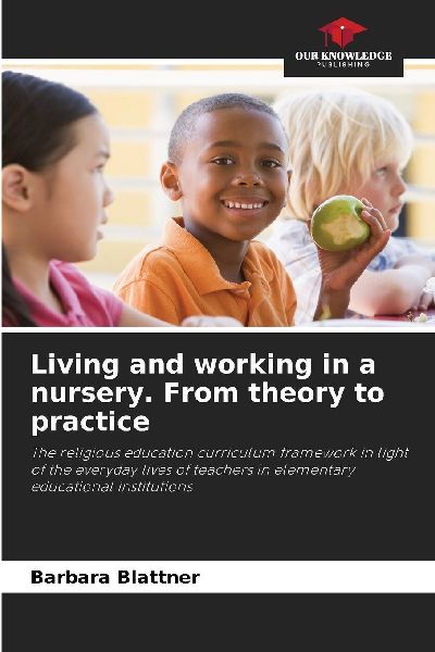 Living and working in a nursery. From theory to practice: The religious education curriculum framework in light of the everyday lives of teachers in elementary educational institutions