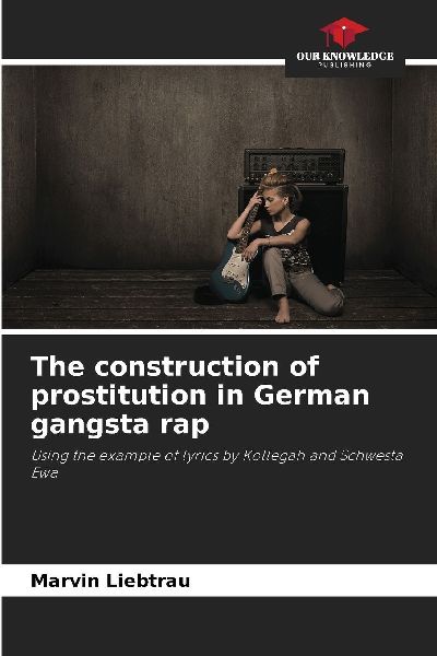 The construction of prostitution in German gangsta rap: Using the example of lyrics by Kollegah and Schwesta Ewa