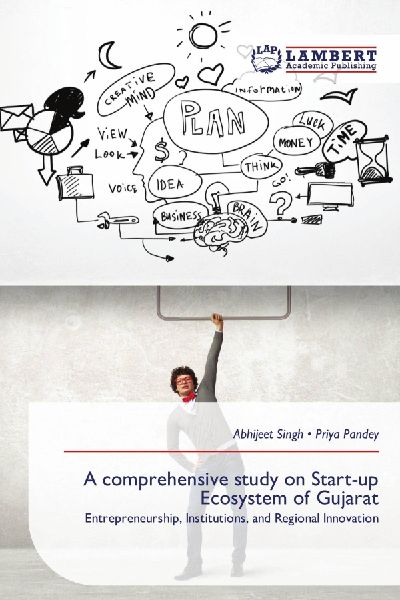 A comprehensive study on Start-up Ecosystem of Gujarat: Entrepreneurship, Institutions, and Regional Innovation