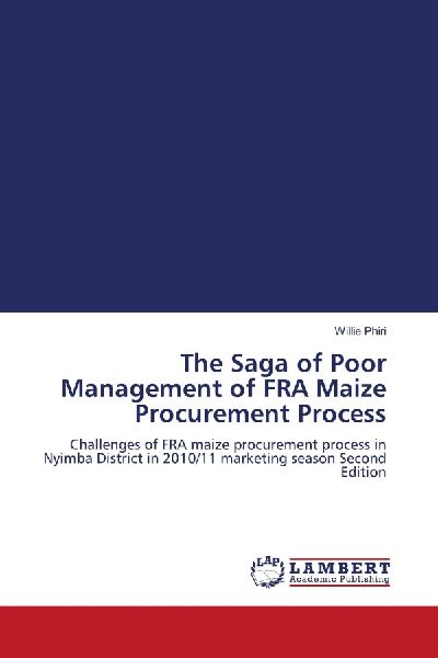 The Saga of Poor Management of FRA Maize Procurement Process: Challenges of FRA maize procurement process in Nyimba District in 2010/11 marketing season Second Edition