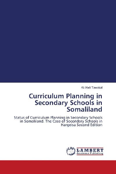 Curriculum Planning in Secondary Schools in Somaliland: Status of Curriculum Planning in Secondary Schools in Somaliland. The Case of Secondary Schools in Hargeisa Second Edition
