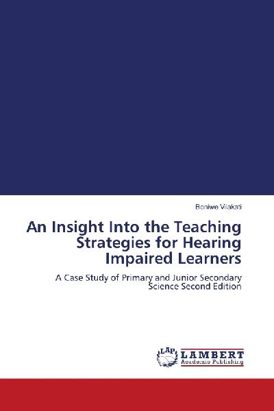 An Insight Into the Teaching Strategies for Hearing Impaired Learners: A Case Study of Primary and Junior Secondary Science Second Edition