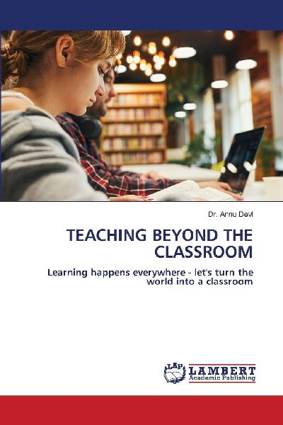 TEACHING BEYOND THE CLASSROOM: Learning happens everywhere - let's turn the world into a classroom