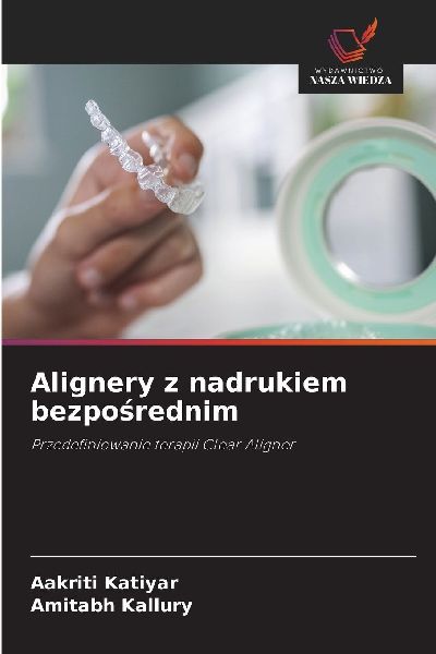 Alignery z nadrukiem bezpo¿rednim: Przedefiniowanie terapii Clear Aligner