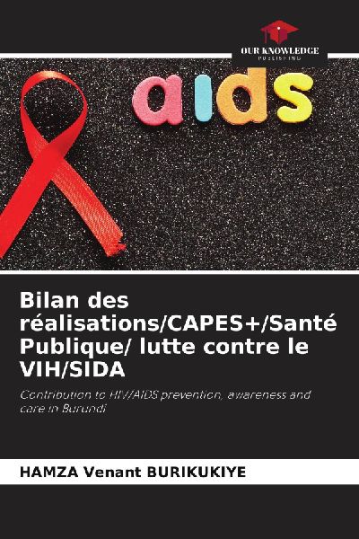 Bilan des réalisations/CAPES+/Santé Publique/ lutte contre le VIH/SIDA: Contribution to HIV/AIDS prevention, awareness and care in Burundi
