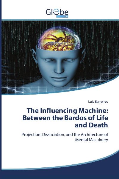 The Influencing Machine: Between the Bardos of Life and Death: Projection, Dissociation, and the Architecture of Mental Machinery