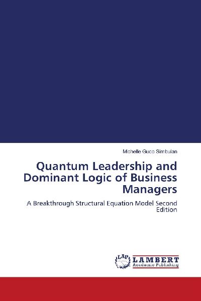 Quantum Leadership and Dominant Logic of Business Managers: A Breakthrough Structural Equation Model Second Edition