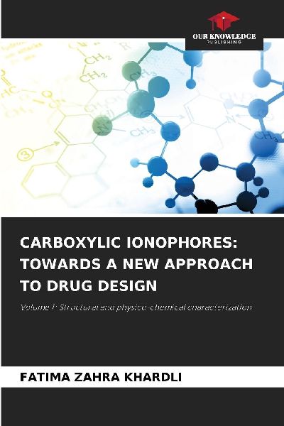 CARBOXYLIC IONOPHORES: TOWARDS A NEW APPROACH TO DRUG DESIGN: Volume 1: Structural and physico-chemical characterization
